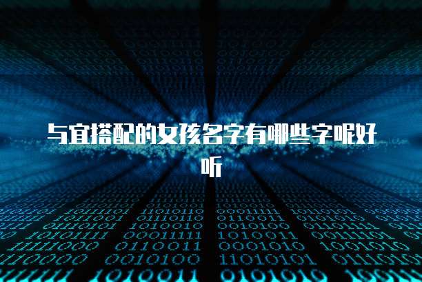 与宜搭配的女孩名字有哪些字呢好听