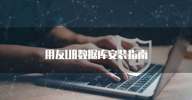 用友U8数据库安装指南