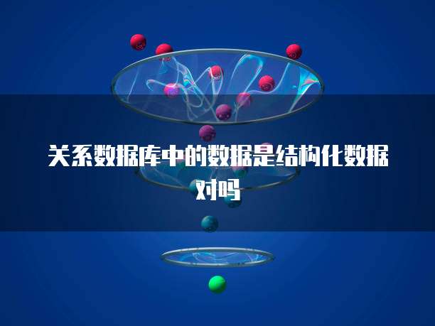 关系数据库中的数据是结构化数据对吗