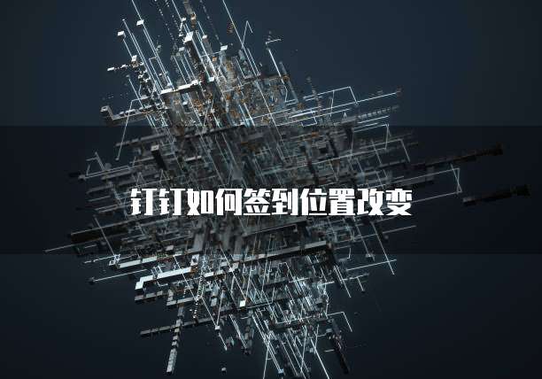 钉钉如何签到位置改变