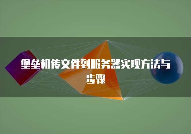 堡垒机传文件到服务器实现方法与步骤