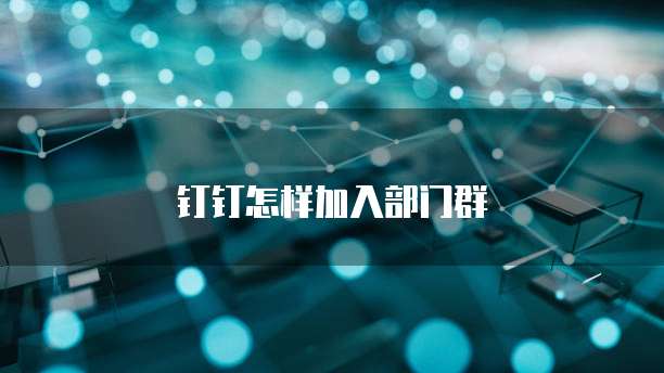 钉钉怎样加入部门群