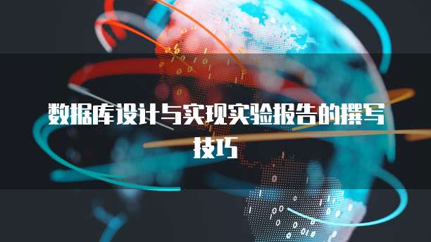 数据库设计与实现实验报告的撰写技巧