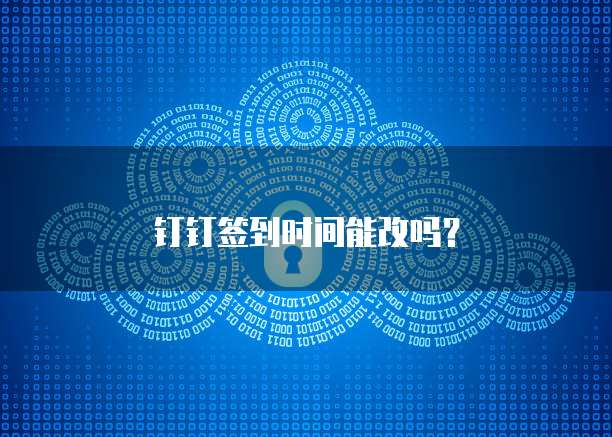 钉钉签到时间能改吗？