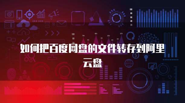 如何把百度网盘的文件转存到阿里云盘