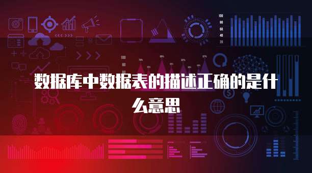 数据库中数据表的描述正确的是什么意思