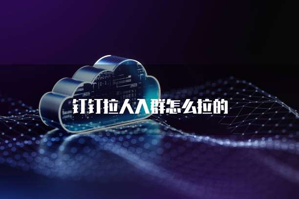 钉钉拉人入群怎么拉的