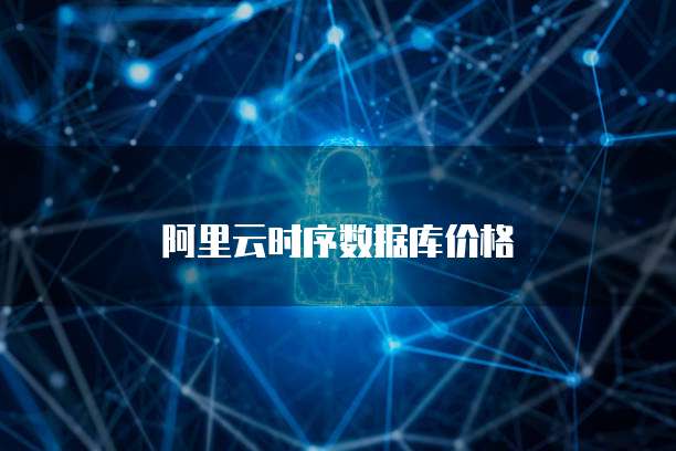 阿里云时序数据库价格