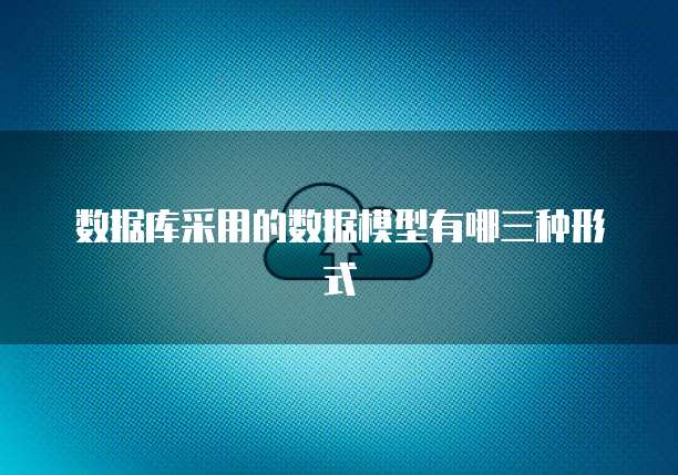 数据库采用的数据模型有哪三种形式