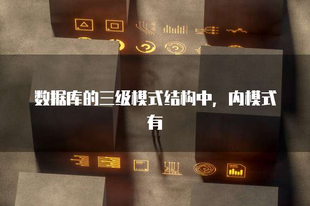 数据库的三级模式结构中，内模式有