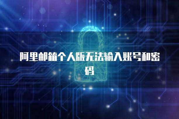 阿里邮箱个人版无法输入账号和密码