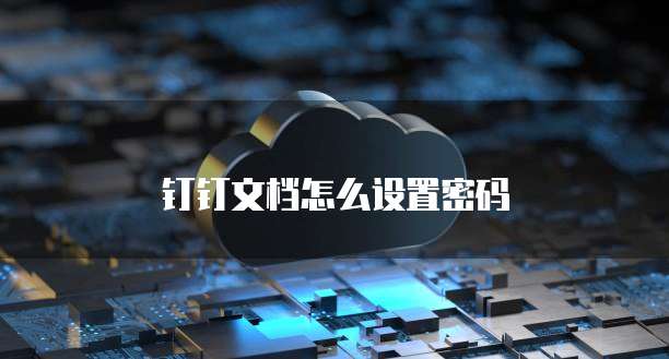 钉钉文档怎么设置密码