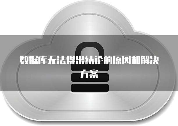 数据库无法得出结论的原因和解决方案