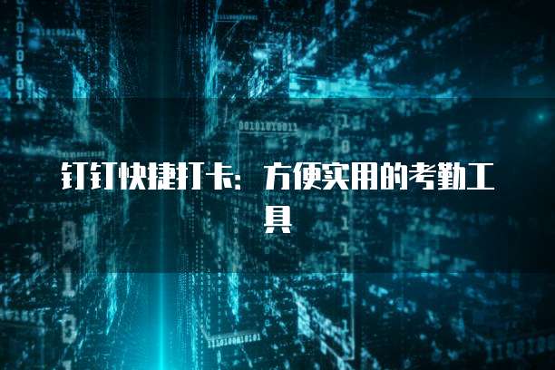 钉钉快捷打卡：方便实用的考勤工具