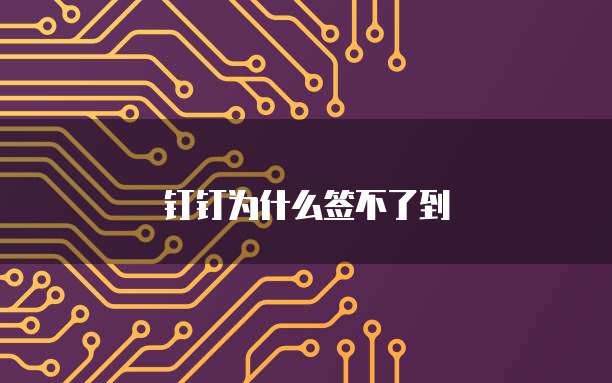 钉钉为什么签不了到