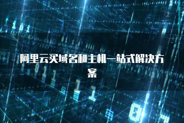 阿里云买域名和主机一站式解决方案