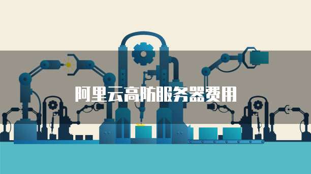 阿里云高防服务器费用