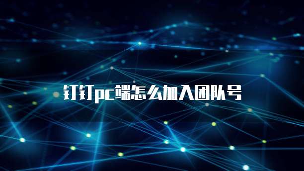 钉钉pc端怎么加入团队号