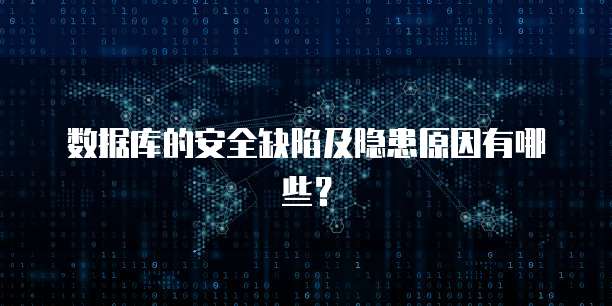 数据库的安全缺陷及隐患原因有哪些？