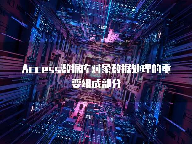 Access数据库对象数据处理的重要组成部分