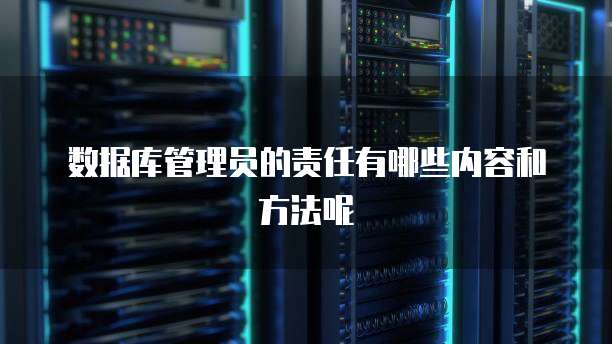 数据库管理员的责任有哪些内容和方法呢