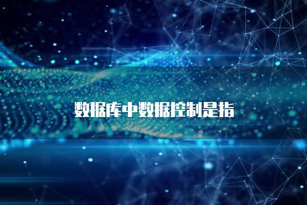 数据库中数据控制是指