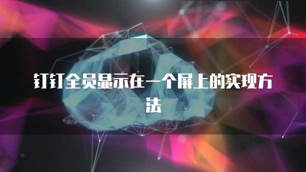 钉钉全员显示在一个屏上的实现方法
