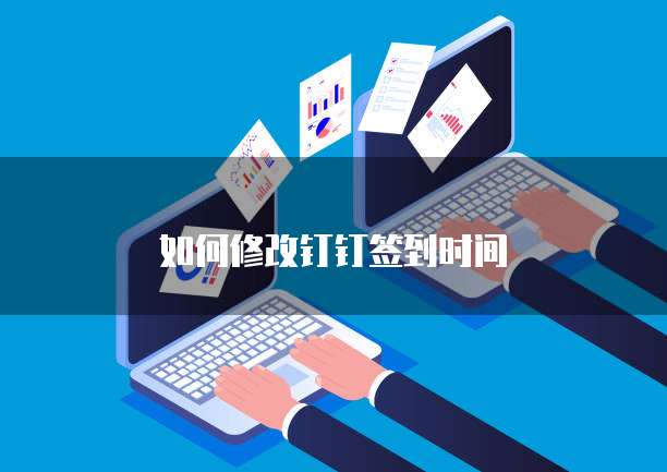如何修改钉钉签到时间