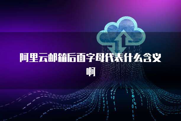 阿里云邮箱后面字母代表什么含义啊