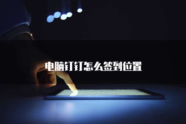电脑钉钉怎么签到位置