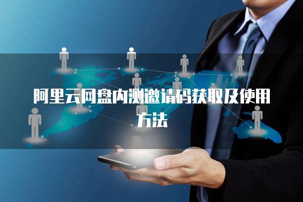 阿里云网盘内测邀请码获取及使用方法
