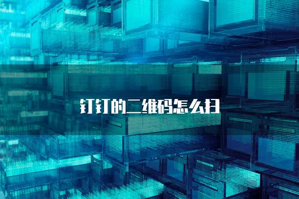 钉钉的二维码怎么扫