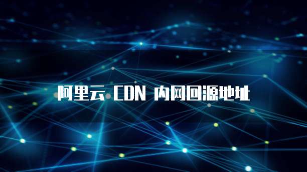 阿里云 CDN 内网回源地址