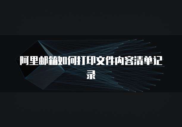 阿里邮箱如何打印文件内容清单记录