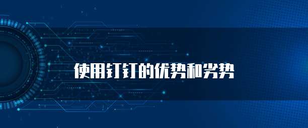 使用钉钉的优势和劣势