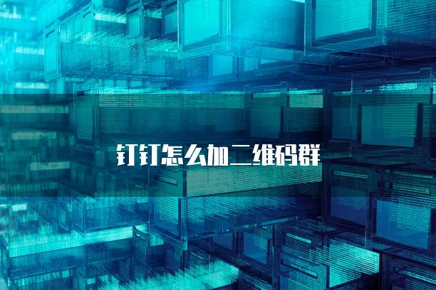 钉钉怎么加二维码群