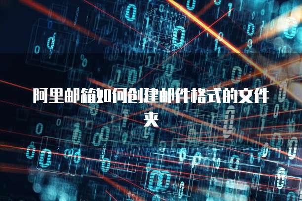 阿里邮箱如何创建邮件格式的文件夹