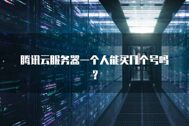 腾讯云服务器一个人能买几个号吗？