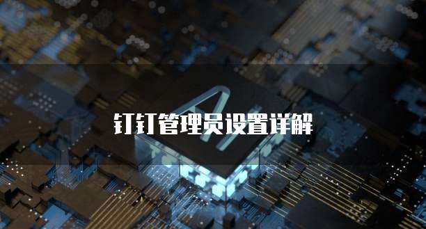 钉钉管理员设置详解