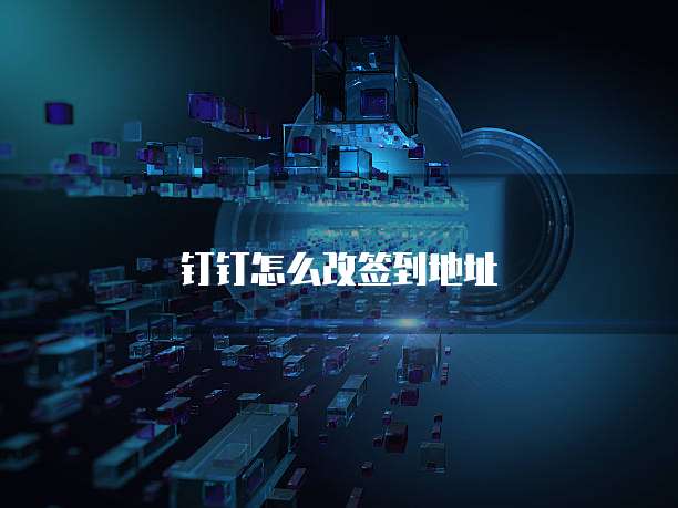 钉钉怎么改签到地址