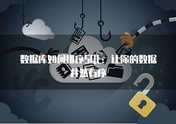 数据库如何排序SQL：让你的数据井然有序