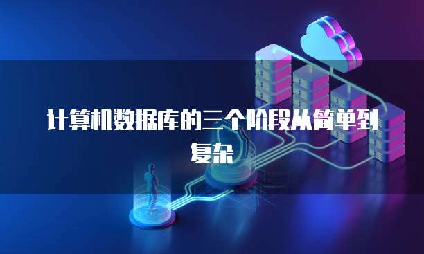 计算机数据库的三个阶段从简单到复杂