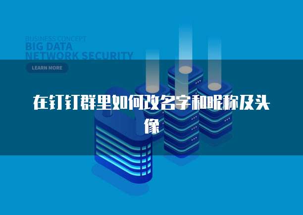 在钉钉群里如何改名字和昵称及头像