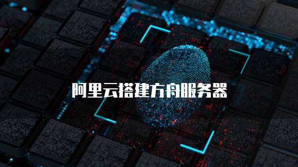 阿里云搭建方舟服务器
