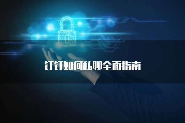 钉钉如何私聊全面指南