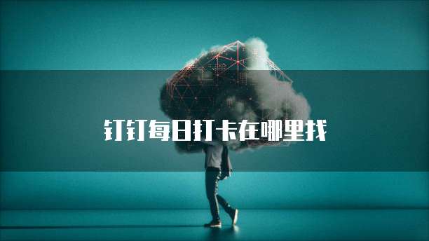 钉钉每日打卡在哪里找