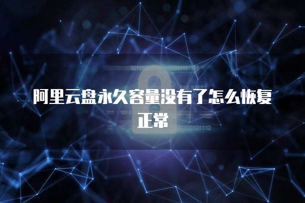 阿里云盘永久容量没有了怎么恢复正常