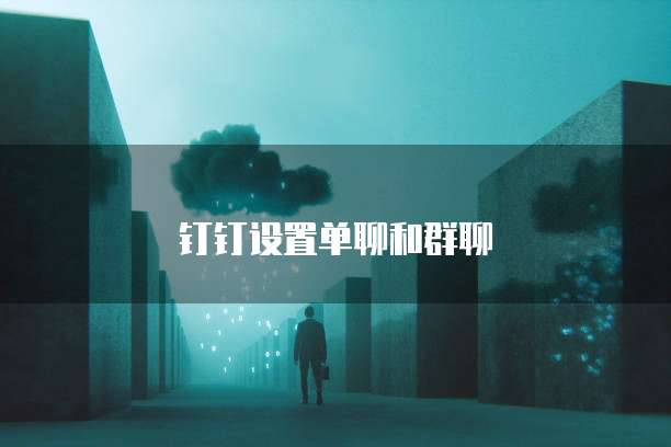 钉钉设置单聊和群聊