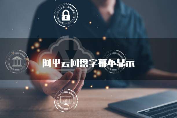 阿里云网盘字幕不显示