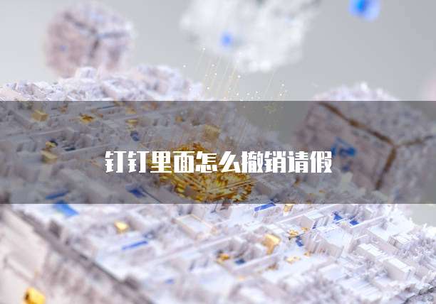 钉钉里面怎么撤销请假